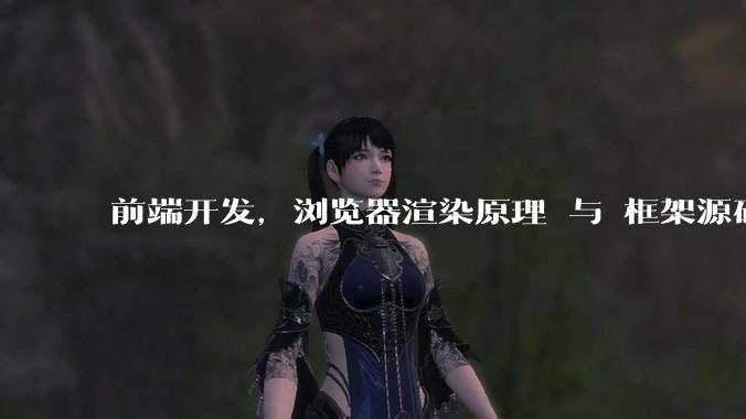 前端开发，浏览器渲染原理 与 框架源码，哪个更加重要一些？