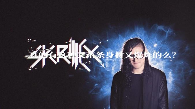 真的有这种又苗条身材又爆炸的么？