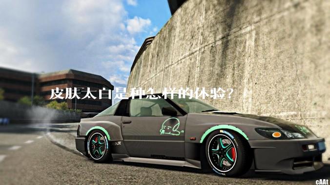 皮肤太白是种怎样的体验？