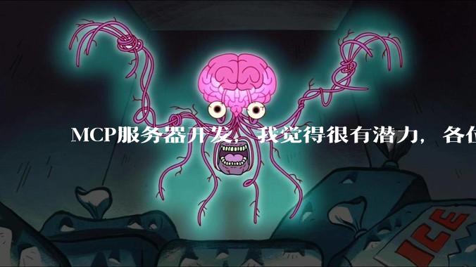 MCP服务器开发，我觉得很有潜力，各位觉得呢？