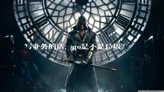写业务的话，go是不是垃圾？