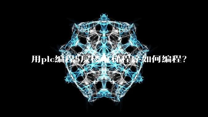 用plc编程5层楼电梯程序如何编程？