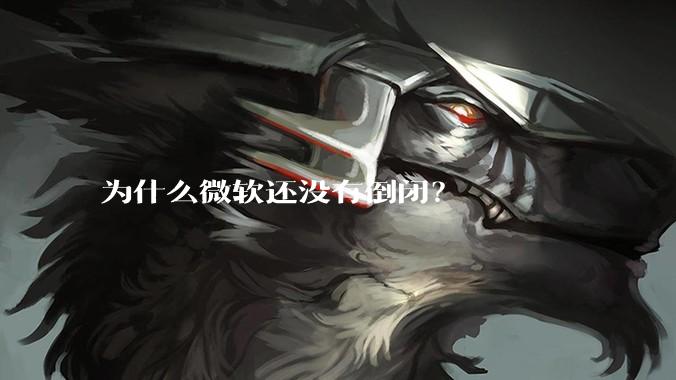 为什么微软还没有倒闭？