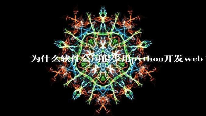 为什么软件公司很少用python开发web?